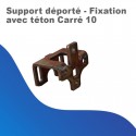 Support déporté - Fixation avec téton Carré 10