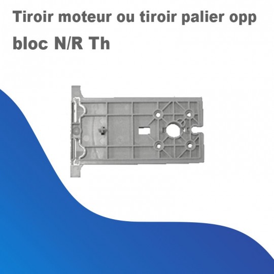 Tiroir moteur ou tiroir palier opposé bloc N/R Th